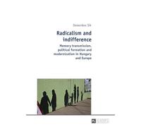 Radicalism and indifference: Memory transmission, political formation and modernization in Hungary and Europe