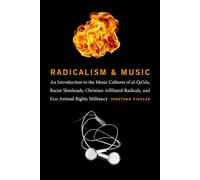 Radicalism and Music: An Introduction to the Music Cultures of Al-Qa'ida, Racist Skinheads, Christian-Affiliated Radicals, and Eco-Animal Rights Militants