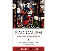 Radicalism: When Reform Becomes Revolution: The Preface to Hooker's Laws: A Modernization: Volume 1 (Hooker's Laws in Modern English)