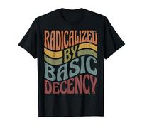 Radicalized by Basic Decency Bold Kindness Statement T-Shirt