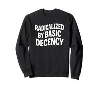 Radicalized By Basic Decency Bold Statement Sweatshirt