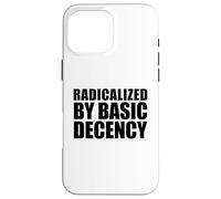 Radicalized By Basic Decency Case for iPhone 16 Pro Max