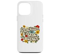 Radicalized by Basic Decency - Empathy Social Justice Case for iPhone 13 Pro Max