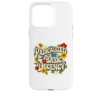 Radicalized by Basic Decency - Empathy Social Justice Case for iPhone 15 Pro Max
