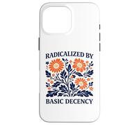 Radicalized By Basic Decency Floral Political Protest Case for iPhone 16 Pro Max