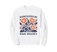 Radicalized By Basic Decency Floral Political Protest Sweatshirt
