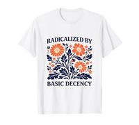 Radicalized by Basic Decency Floral Political Protest T-Shirt