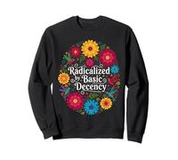Radicalized by Basic Decency Floral Social Justice Feminist Sweatshirt