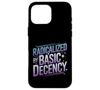 Radicalized By Basic Decency Funny Political Social Justice Case for iPhone 16 Pro Max