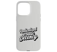 Radicalized by Basic Decency Human Rights Progressive Quote Case for iPhone 15 Pro Max