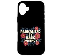 Radicalized by Basic Decency - Kindness Human Rights Case for iPhone 16 Plus