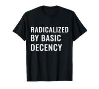 Radicalized by Basic Decency Tee Feminist Activist Gifts T-Shirt