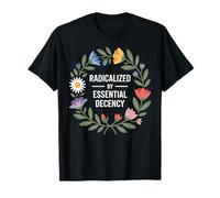 Radicalized by Essential Decency Human Kindness T-Shirt