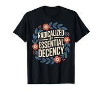 Radicalized by Essential Decency Human Kindness T-Shirt