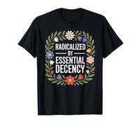 Radicalized by Essential Decency Human Kindness T-Shirt