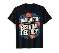 Radicalized by Essential Decency Human Kindness T-Shirt