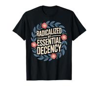 Radicalized by Essential Decency Human Kindness T-Shirt