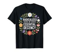 Radicalized by Essential Decency Human Kindness T-Shirt