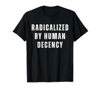 Radicalized by Human Decency Protest Human Rights Activist T-Shirt