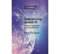 Radicalizing Global IR : Beyond Capitalism and Eurocentrism
