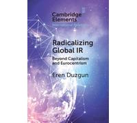 Radicalizing Global IR : Beyond Capitalism and Eurocentrism