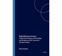 Radicalizing Lawrence: Critical Interventions in the Reading and Reception of D.H. Lawrence’s Narrative Fiction: 130 (Costerus New Series, 130)