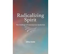 Radicalizing Spirit: The Challenge of Contemporary Quakerism