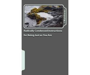 [ RADICALLY CONDENSED INSTRUCTIONS FOR BEING JUST AS YOU ARE ] BY Matthews, J Jennifer ( AUTHOR )Feb-26-2011 ( Paperback )