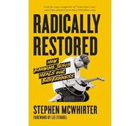 Radically Restored: How Knowing Jesus Heals Our Brokenness