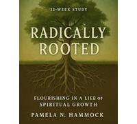 Radically Rooted - Flourishing in a life of spiritual growth!: A 12 Week Study (The Radically Rooted Series)