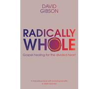 Radically Whole: Gospel Healing for the Divided Heart