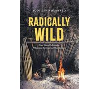 Radically Wild: True Tales of Adventure, Wilderness Survival, and Hard Lessons