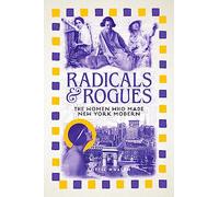 Radicals and Rogues: The Women Who Made New York Modern