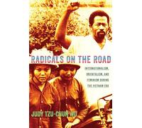 Radicals on the Road: Internationalism, Orientalism, and Feminism during the Vietnam Era (The United States in the World)