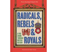 Radicals, Rebels and Royals : A Pub Crawl Through British History