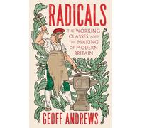 Radicals: The Working Classes and the Making of Modern Britain