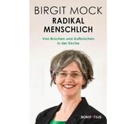 Radikal menschlich: Von Brüchen und Aufbrüchen in der Kirche. Menschlichkeit vor Dogma: Nächstenliebe und Achtung der Würde - mein Leitfaden für die katholische Kirche der Zukunft