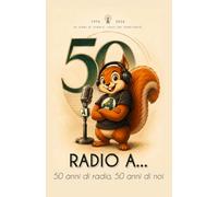 Radio A...: 50 anni di radio, 50 anni di noi