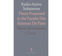 Radio-Active Substances: Thesis Presented to the Faculte Des Sciences De Paris