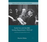 Radio Fun and the BBC Variety Department, 1922-67: Comedy and Popular Music on Air (Palgrave Studies in the History of the Media)