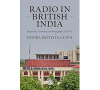 Radio in British India: Regulation, censorship and propaganda, 1927-47 (Studies in Imperialism)