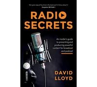 Radio Secrets: An insider’s guide to presenting and producing powerful content for broadcast and podcast