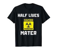 Radioactive Saying Physics Radioactivity Half Lives Matter T-Shirt