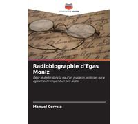 Radiobiographie d'Egas Moniz: Désir et destin dans la vie d'un médecin politicien qui a également remporté un prix Nobel
