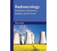 Radioecology: Radiation Dynamics, Impact and Future