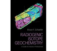 Radiogenic Isotope Geochemistry : A Guide for Industry Professionals