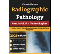 Radiographic Pathology Handbook For Technologists: A Practical Guide To Disease Recognition, Imaging Findings, And Safety Management