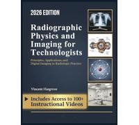 RADIOGRAPHIC PHYSICS AND IMAGING FOR TECHNOLOGISTS: Principles, Applications, and Digital Imaging in Radiologic Practice