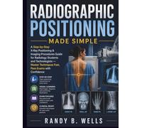 Radiographic Positioning Made Simple: A Step-by-Step X-Ray Positioning & Imaging Procedures Guide for Radiology Students and Technologists - Master ... Pass Exams with Confidence (medical books)