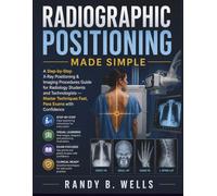 Radiographic Positioning Made Simple: A Step-by-Step X-Ray Positioning & Imaging Procedures Guide for Radiology Students and Technologists - Master ... Pass Exams with Confidence (medical books)
